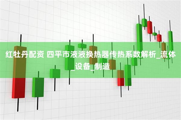 红牡丹配资 四平市液液换热器传热系数解析_流体_设备_制造
