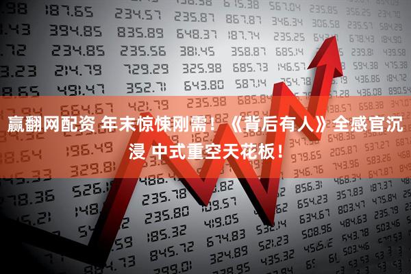 赢翻网配资 年末惊悚刚需！《背后有人》全感官沉浸 中式重空天花板！